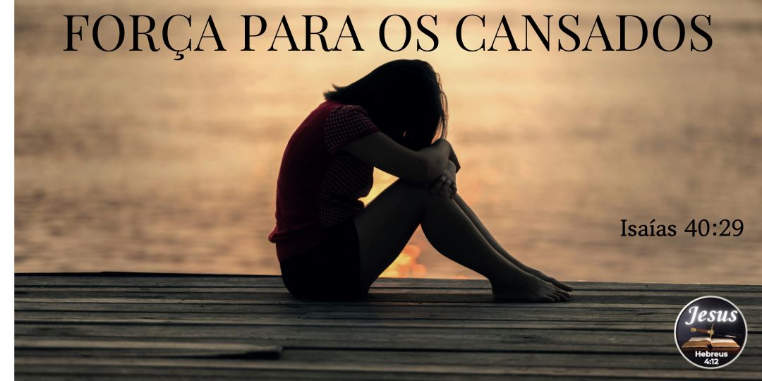 FORÇA PARA OS CANSADOS